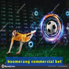 boomerang commercial bet